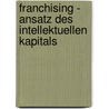 Franchising - Ansatz Des Intellektuellen Kapitals by Anonym