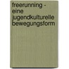 Freerunning - Eine Jugendkulturelle Bewegungsform door Alexandra Auer