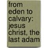 From Eden To Calvary: Jesus Christ, The Last Adam