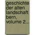 Geschichte Der Alten Landschaft Bern, Volume 2...