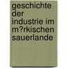 Geschichte Der Industrie Im M?Rkischen Sauerlande by Ernst Voye
