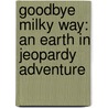 Goodbye Milky Way: An Earth In Jeopardy Adventure by Dan Makaon