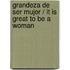 Grandeza de ser mujer / It is Great to be a Woman