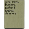 Great Lakes Frieghter, Tanker & Tugboat Disasters door Wayne L. Kadar