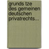 Grunds Tze Des Gemeinen Deutschen Privatrechts... by Justus Friedrich Runde