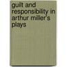 Guilt And Responsibility In Arthur Miller's Plays by Andreas Keilbach