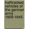 Halftracked Vehicles Of The German Army 1909-1945 by Walter J. Spielberger
