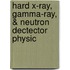 Hard X-Ray, Gamma-Ray, & Neutron Dectector Physic