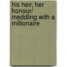 His Heir, Her Honour/ Meddling With A Millionaire by Cat Schield