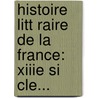 Histoire Litt Raire De La France: Xiiie Si Cle... by Fran Ois Cl Ment