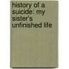 History Of A Suicide: My Sister's Unfinished Life door Jill Bialosky