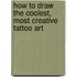 How To Draw The Coolest, Most Creative Tattoo Art