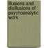 Illusions And Disillusions Of Psychoanalytic Work