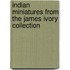 Indian Miniatures From The James Ivory Collection