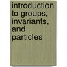 Introduction To Groups, Invariants, And Particles door Frank W.K. Firk
