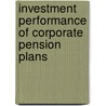 Investment Performance Of Corporate Pension Plans door Stephen A. Berkowitz