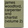 James Woodford, Carpenter And Chartist (Volume 2) door Henry Solly