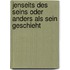 Jenseits des Seins oder anders als Sein geschieht