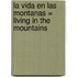 La Vida en las Montanas = Living in the Mountains