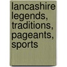 Lancashire Legends, Traditions, Pageants, Sports door John Harland