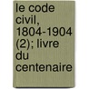 Le Code Civil, 1804-1904 (2); Livre Du Centenaire door Soci T. D'Tudes L. Gislatives