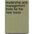 Leadership And Management Tools For The New Nurse