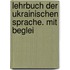 Lehrbuch Der Ukrainischen Sprache. Mit Beglei