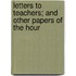 Letters To Teachers; And Other Papers Of The Hour