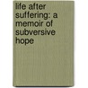 Life After Suffering: A Memoir Of Subversive Hope door Chris Williams