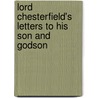Lord Chesterfield's Letters To His Son And Godson door Philip Dormer Stanhope of Chesterfield