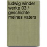 Ludwig Winder Werke 03 / Geschichte meines Vaters door Ludwig Winder