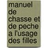 Manuel de Chasse Et de Peche A L'Usage Des Filles