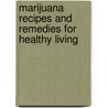 Marijuana Recipes And Remedies For Healthy Living by Mary Stawell