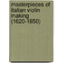 Masterpieces Of Italian Violin Making (1620-1850)