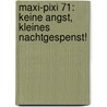 Maxi-Pixi 71: Keine Angst, kleines Nachtgespenst! by Isabel Abedi
