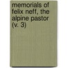 Memorials Of Felix Neff, The Alpine Pastor (V. 3) by T.S. Ellerby