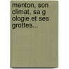 Menton, Son Climat, Sa G Ologie Et Ses Grottes... by Fran Ois-Alphonse Forel