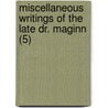 Miscellaneous Writings Of The Late Dr. Maginn (5) door William Maginn