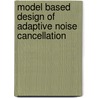 Model Based Design Of Adaptive Noise Cancellation by Subramaniam Ganesan