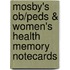 Mosby's Ob/Peds & Women's Health Memory Notecards