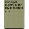 Municipal Register Of The City Of Hartford ...... door Hartford (Conn ).