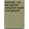 Neurose - an der Grenze zwischen krank und gesund by Alfred Ribi