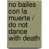 No Bailes con la Muerte / Do Not Dance With Death