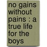 No Gains Without Pains : A True Life For The Boys door Helen C. Knight