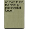 No Room To Live, The Plaint Of Overcrowded London by George Haw