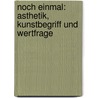 Noch Einmal: Asthetik, Kunstbegriff Und Wertfrage by Wolfgang Ruttkowski