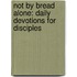 Not By Bread Alone: Daily Devotions For Disciples