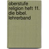 Oberstufe Religion Heft 11. Die Bibel. Lehrerband by Renate Wind