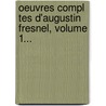 Oeuvres Compl Tes D'Augustin Fresnel, Volume 1... door Augustin Jean Fresnel