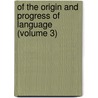 Of The Origin And Progress Of Language (Volume 3) by Lord James Burnett Monboddo